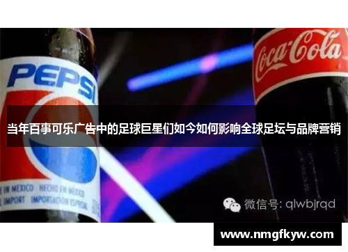 当年百事可乐广告中的足球巨星们如今如何影响全球足坛与品牌营销