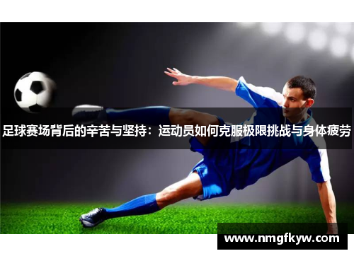 足球赛场背后的辛苦与坚持：运动员如何克服极限挑战与身体疲劳